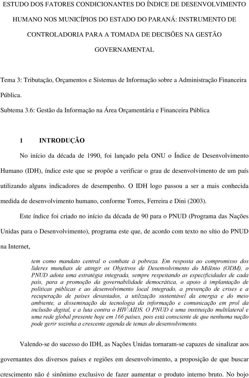 6: Gestão da Informação na Área Orçamentária e Financeira Pública 1 INTRODUÇÃO No início da década de 1990, foi lançado pela ONU o Índice de Desenvolvimento Humano (IDH), índice este que se propõe a