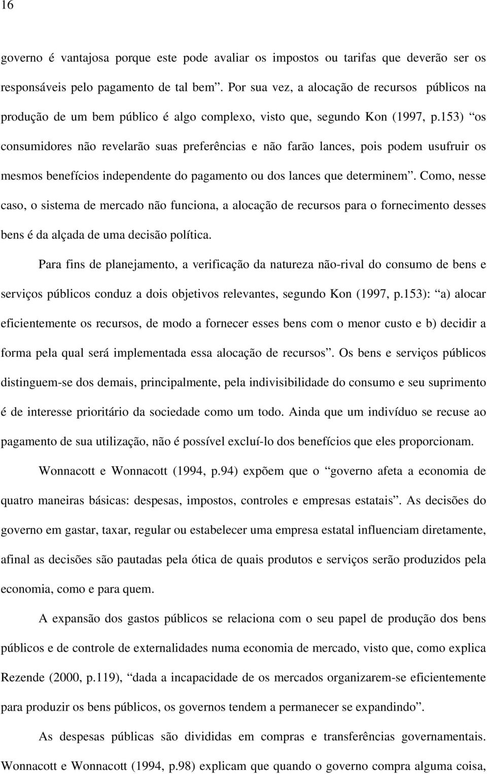 153) os consumidores não revelarão suas preferências e não farão lances, pois podem usufruir os mesmos benefícios independente do pagamento ou dos lances que determinem.