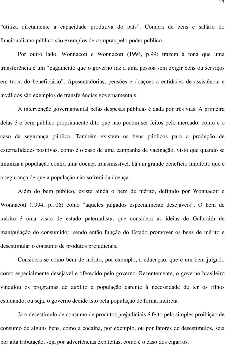 Aposentadorias, pensões e doações a entidades de assistência e inválidos são exemplos de transferências governamentais. A intervenção governamental pelas despesas públicas é dada por três vias.