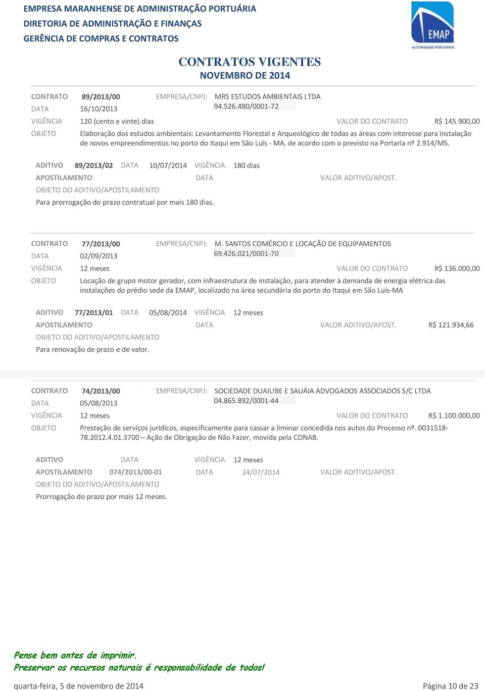 com o previsto na Portaria nº 2.914/MS. 89/2013/02 10/07/2014 Para prorrogação do prazo contratual por mais 180 dias. 180 dias CONTRATO 77/2013/00 02/09/2013 M.