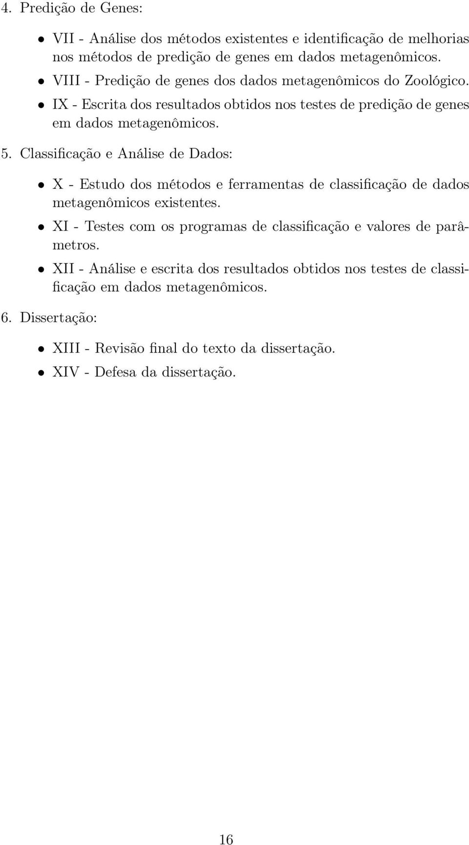 Classificação e Análise de Dados: X - Estudo dos métodos e ferramentas de classificação de dados metagenômicos existentes.