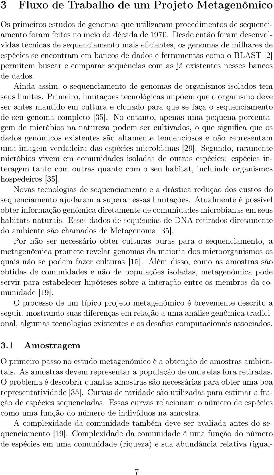 comparar sequências com as já existentes nesses bancos de dados. Ainda assim, o sequenciamento de genomas de organismos isolados tem seus limites.