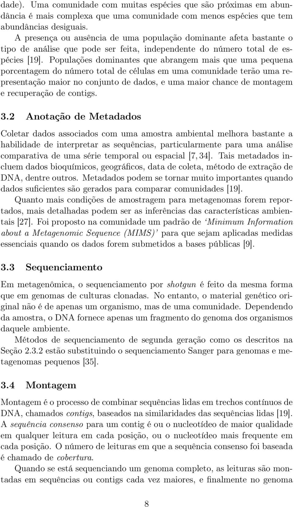 Populações dominantes que abrangem mais que uma pequena porcentagem do número total de células em uma comunidade terão uma representação maior no conjunto de dados, e uma maior chance de montagem e