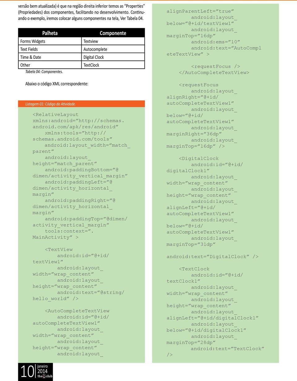 Abaixo o código XML correspondente: Listagem 01: Código da Atividade. Componente Textview Autocomplete Digital Clock TextClock <RelativeLayout xmlns:android= http://schemas. android.