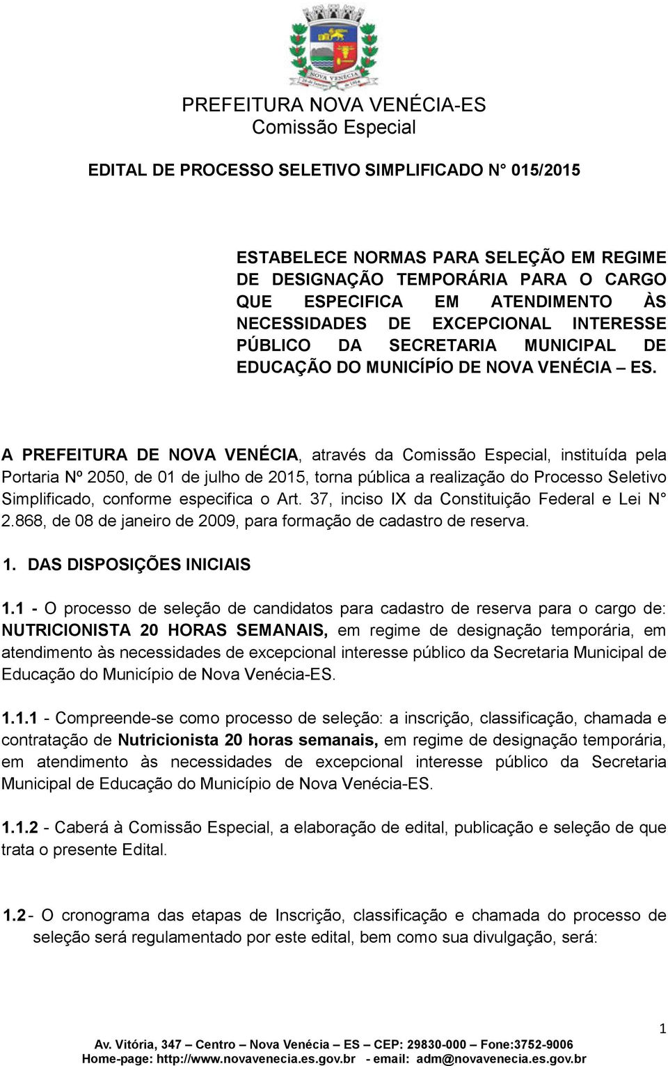 A PREFEITURA DE NOVA VENÉCIA, através da, instituída pela Portaria Nº 2050, de 01 de julho de 2015, torna pública a realização do Processo Seletivo Simplificado, conforme especifica o Art.