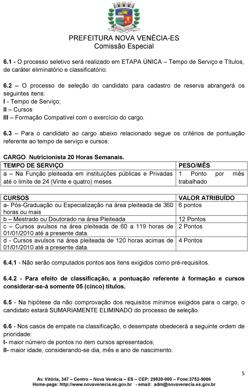 3 Para o candidato ao cargo abaixo relacionado segue os critérios de pontuação referente ao tempo de serviço e cursos: CARGO: Nutricionista 20 Horas Semanais.