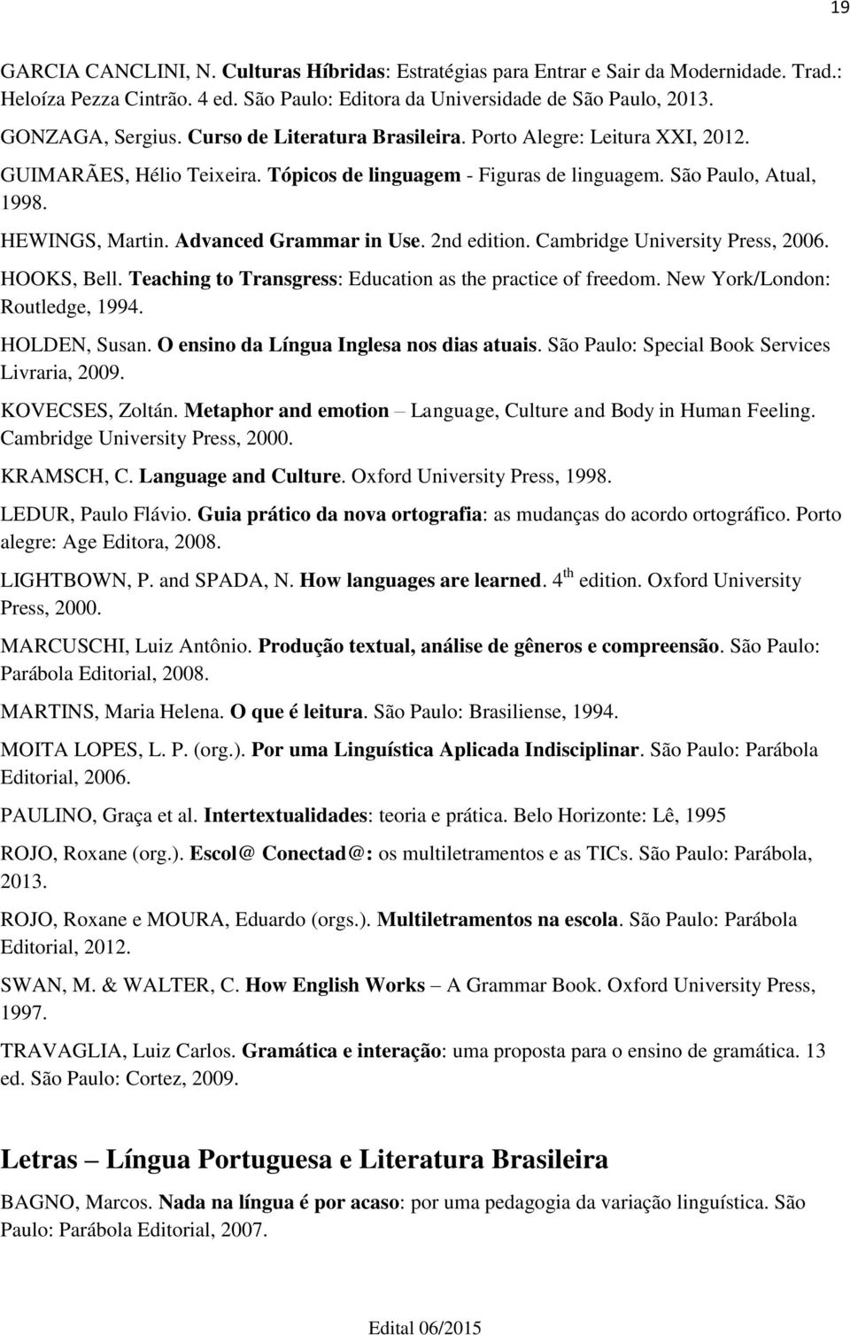 Advanced Grammar in Use. 2nd edition. Cambridge University Press, 2006. HOOKS, Bell. Teaching to Transgress: Education as the practice of freedom. New York/London: Routledge, 1994. HOLDEN, Susan.