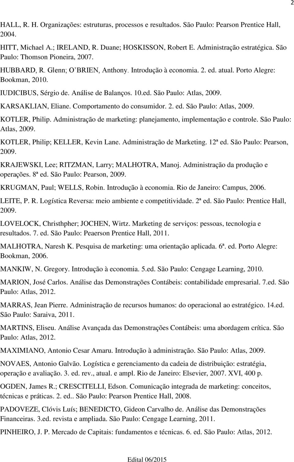 KARSAKLIAN, Eliane. Comportamento do consumidor. 2. ed. São Paulo: Atlas, 2009. KOTLER, Philip. Administração de marketing: planejamento, implementação e controle. São Paulo: Atlas, 2009. KOTLER, Philip; KELLER, Kevin Lane.