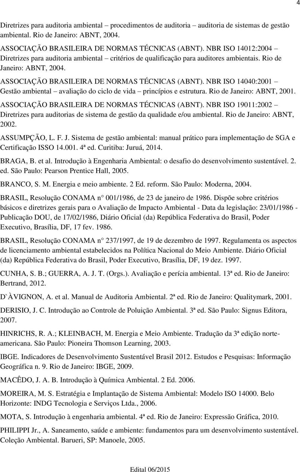 NBR ISO 14040:2001 Gestão ambiental avaliação do ciclo de vida princípios e estrutura. Rio de Janeiro: ABNT, 2001. ASSOCIAÇÃO BRASILEIRA DE NORMAS TÉCNICAS (ABNT).