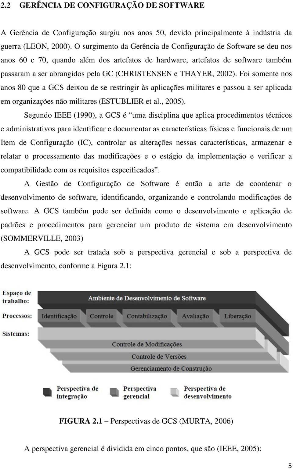 THAYER, 2002). Foi somente nos anos 80 que a GCS deixou de se restringir às aplicações militares e passou a ser aplicada em organizações não militares (ESTUBLIER et al., 2005).