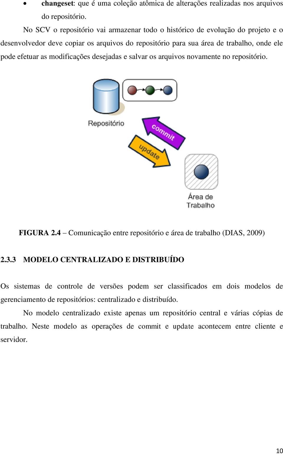 modificações desejadas e salvar os arquivos novamente no repositório. FIGURA 2.4 Comunicação entre repositório e área de trabalho (DIAS, 2009) 2.3.