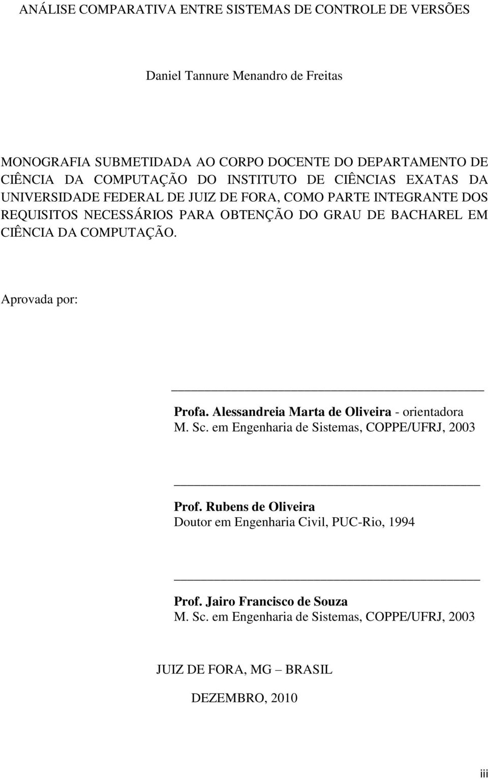 BACHAREL EM CIÊNCIA DA COMPUTAÇÃO. Aprovada por: Profa. Alessandreia Marta de Oliveira - orientadora M. Sc. em Engenharia de Sistemas, COPPE/UFRJ, 2003 Prof.