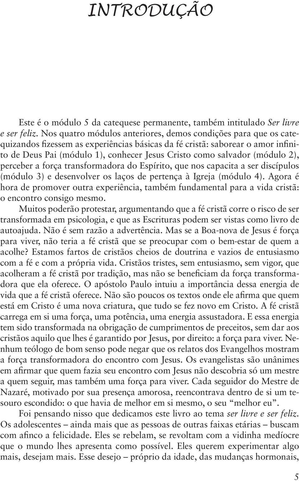 salvador (módulo 2), perceber a força transformadora do Espírito, que nos capacita a ser discípulos (módulo 3) e desenvolver os laços de pertença à Igreja (módulo 4).