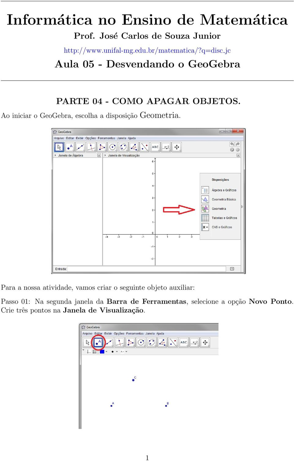 Ao iniciar o GeoGebra, escolha a disposição Geometria.