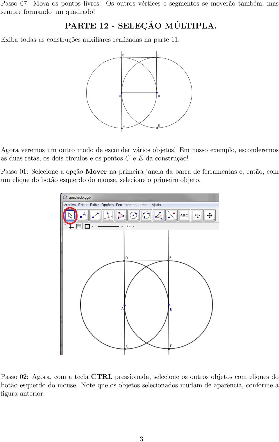 Em nosso exemplo, esconderemos as duas retas, os dois círculos e os pontos C e E da construção!