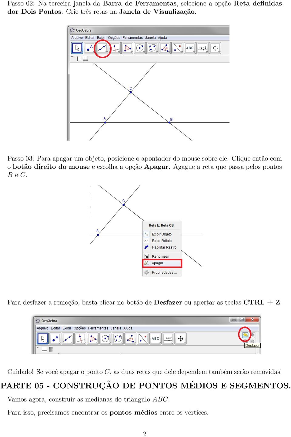 Agague a reta que passa pelos pontos B e C. Para desfazer a remoção, basta clicar no botão de Desfazer ou apertar as teclas CTRL + Z. Cuidado!