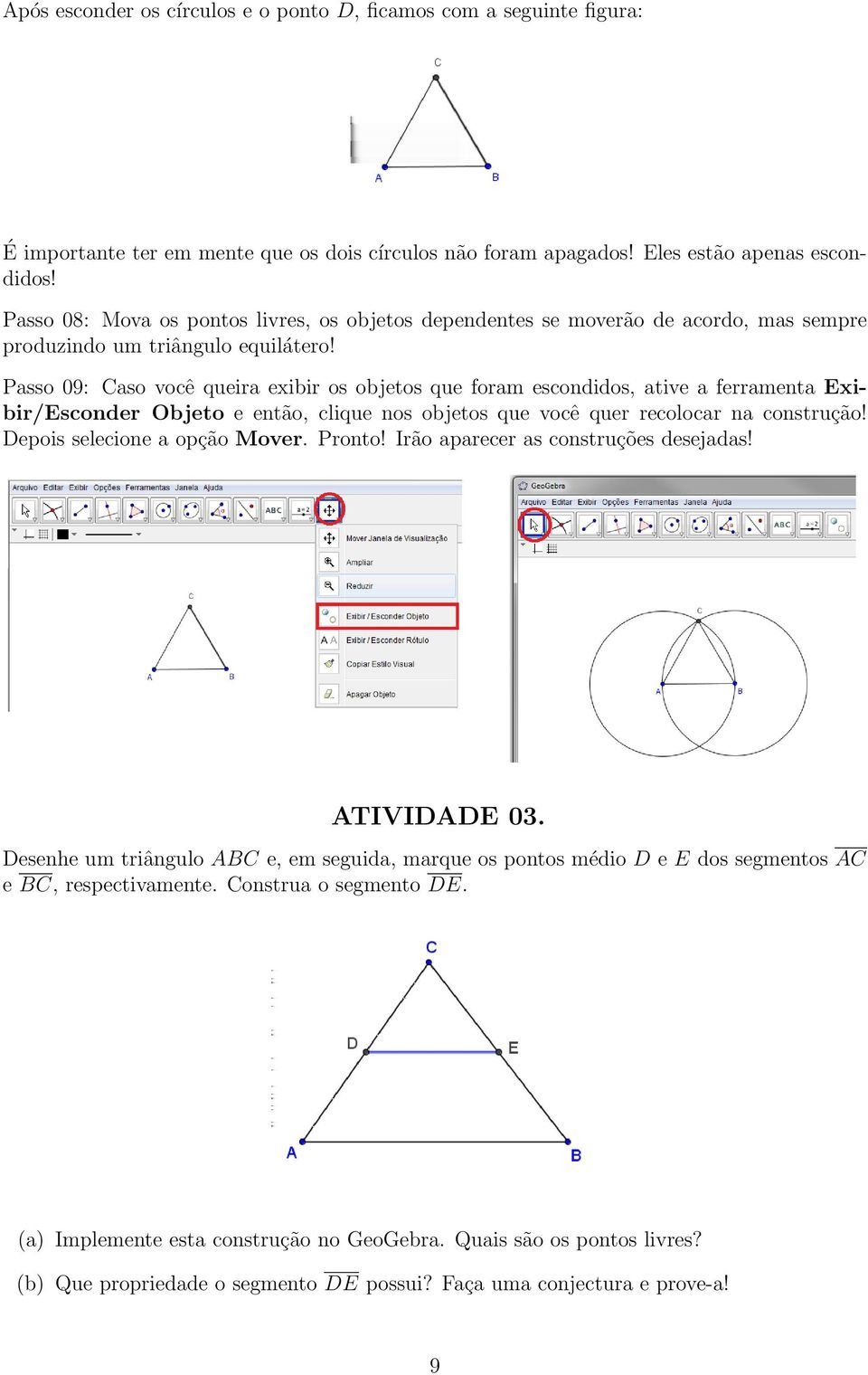 Passo 09: Caso você queira exibir os objetos que foram escondidos, ative a ferramenta Exibir/Esconder Objeto e então, clique nos objetos que você quer recolocar na construção!