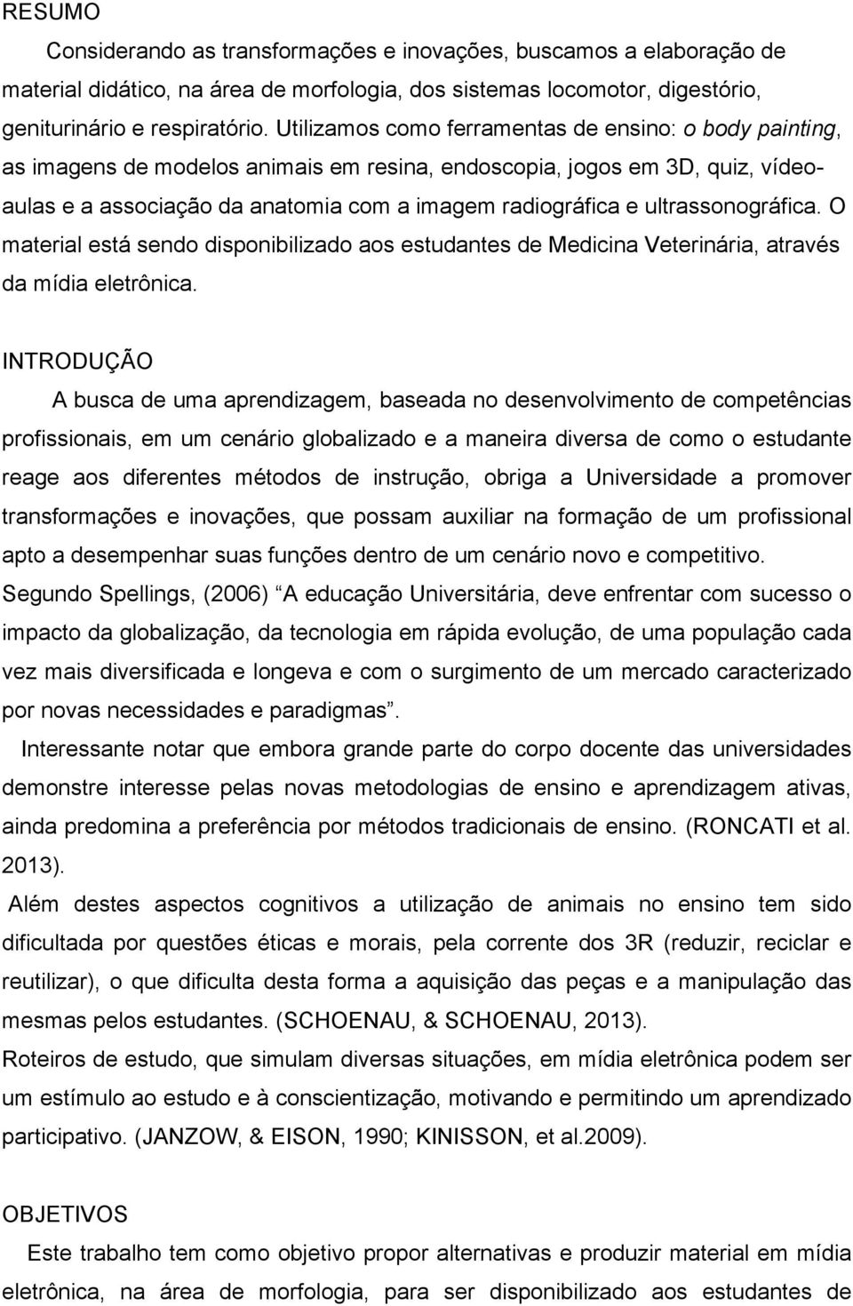 ultrassonográfica. O material está sendo disponibilizado aos estudantes de Medicina Veterinária, através da mídia eletrônica.