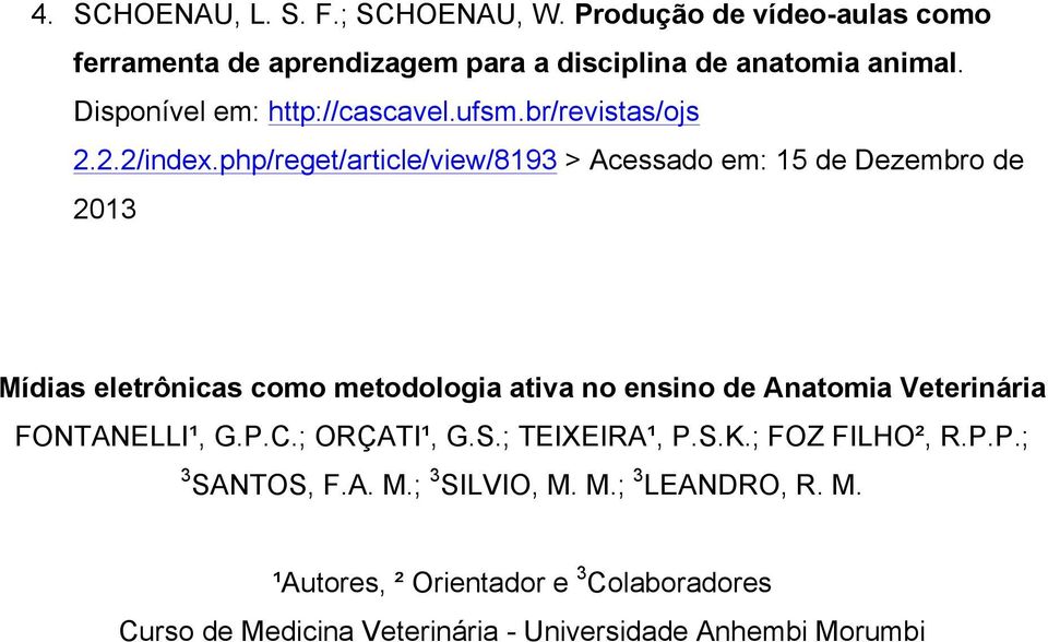 php/reget/article/view/8193 > Acessado em: 15 de Dezembro de 2013 Mídias eletrônicas como metodologia ativa no ensino de Anatomia Veterinária