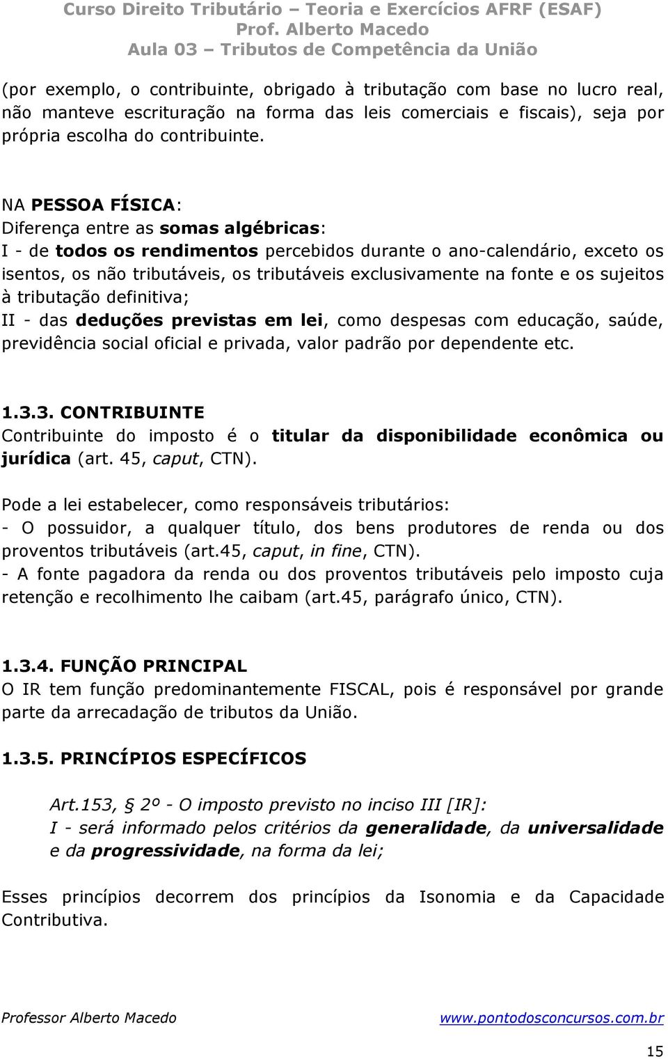 os sujeitos à tributação definitiva; II - das deduções previstas em lei, como despesas com educação, saúde, previdência social oficial e privada, valor padrão por dependente etc. 1.3.