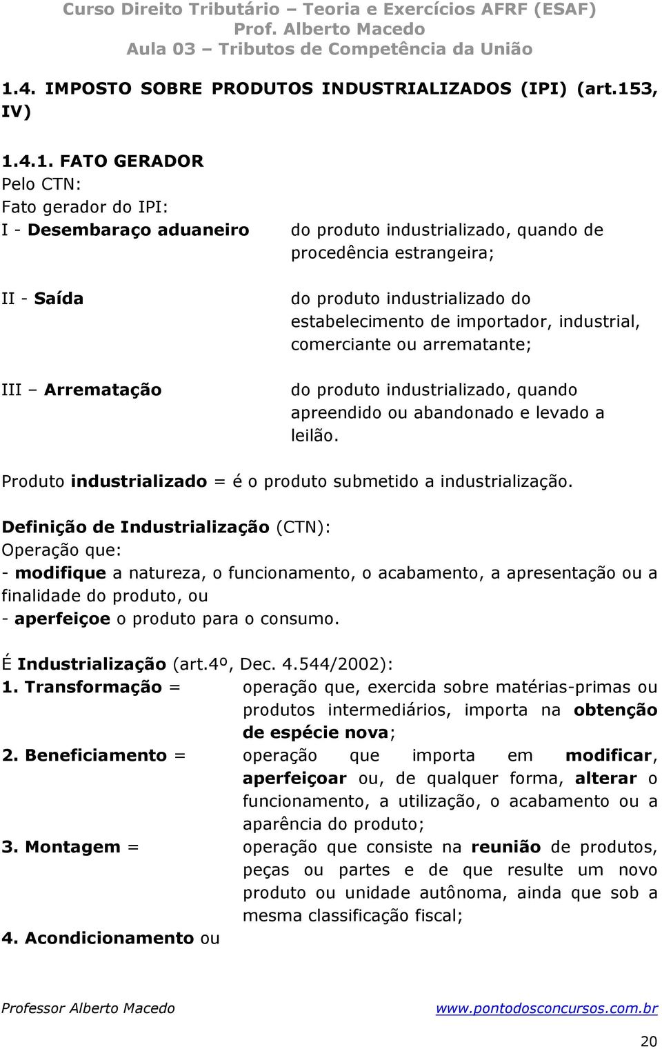 levado a leilão. Produto industrializado = é o produto submetido a industrialização.