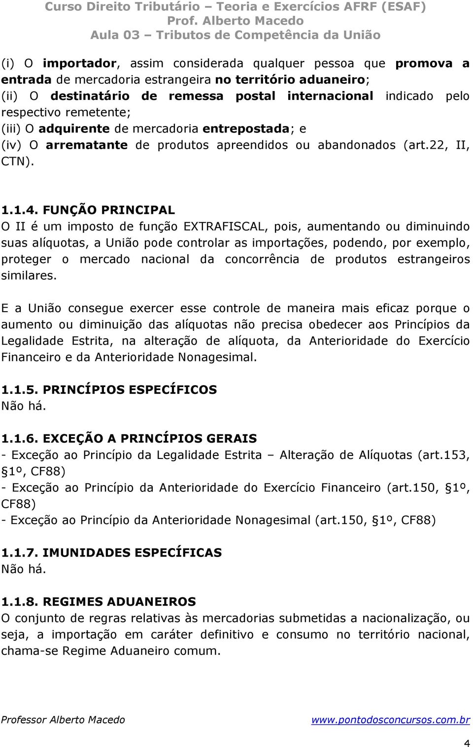 FUNÇÃO PRINCIPAL O II é um imposto de função EXTRAFISCAL, pois, aumentando ou diminuindo suas alíquotas, a União pode controlar as importações, podendo, por exemplo, proteger o mercado nacional da