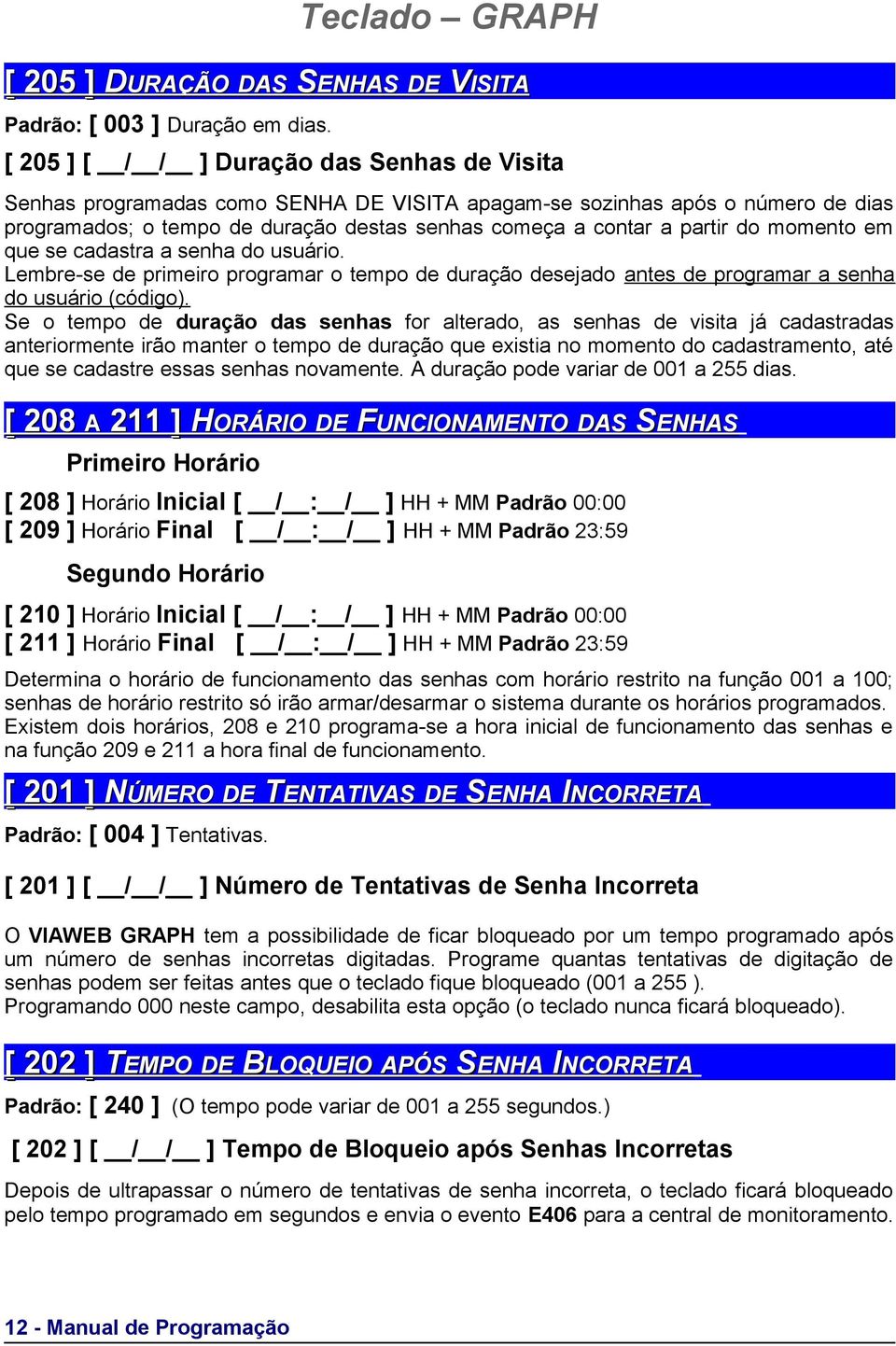 momento em que se cadastra a senha do usuário. Lembre-se de primeiro programar o tempo de duração desejado antes de programar a senha do usuário (código).