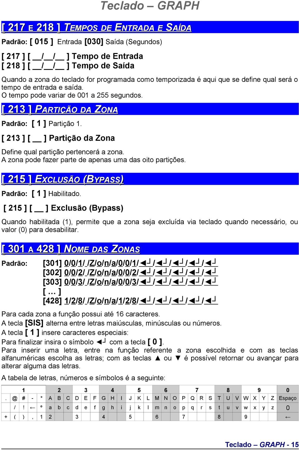 [ 213 ] [ ] Partição da Zona Define qual partição pertencerá a zona. A zona pode fazer parte de apenas uma das oito partições. [ 215 ] EXCLUSÃO XCLUSÃO (BYPASS YPASS) Padrão: [ 1 ] Habilitado.