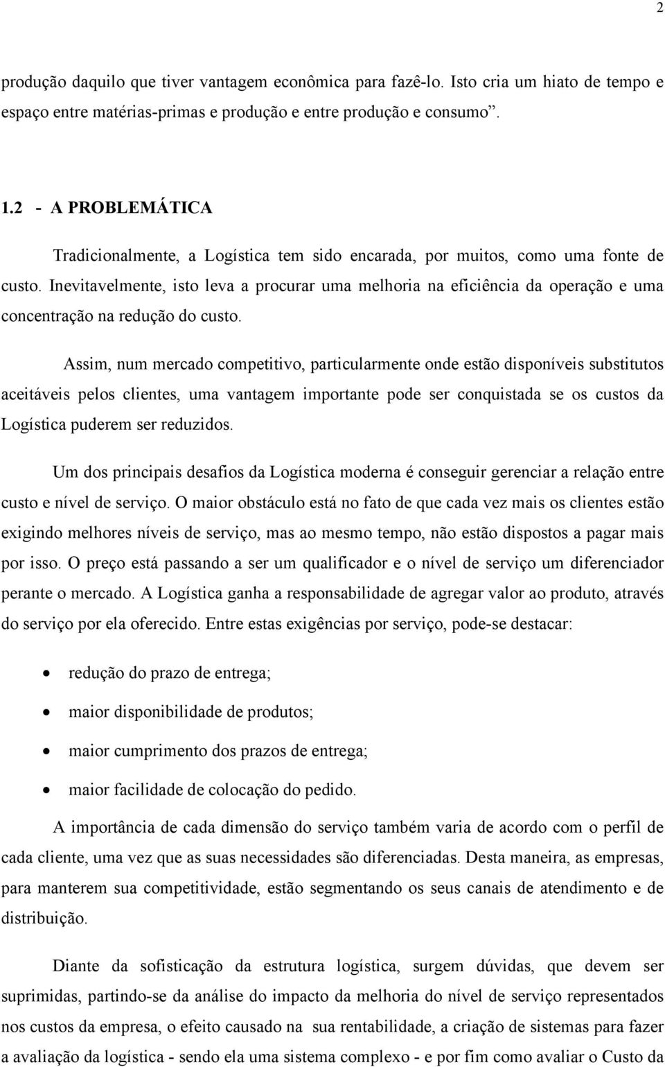 Inevitavelmente, isto leva a procurar uma melhoria na eficiência da operação e uma concentração na redução do custo.