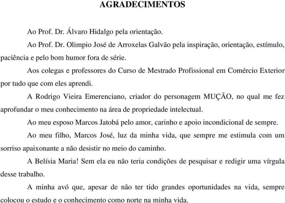 A Rodrigo Vieira Emerenciano, criador do personagem MUÇÃO, no qual me fez aprofundar o meu conhecimento na área de propriedade intelectual.