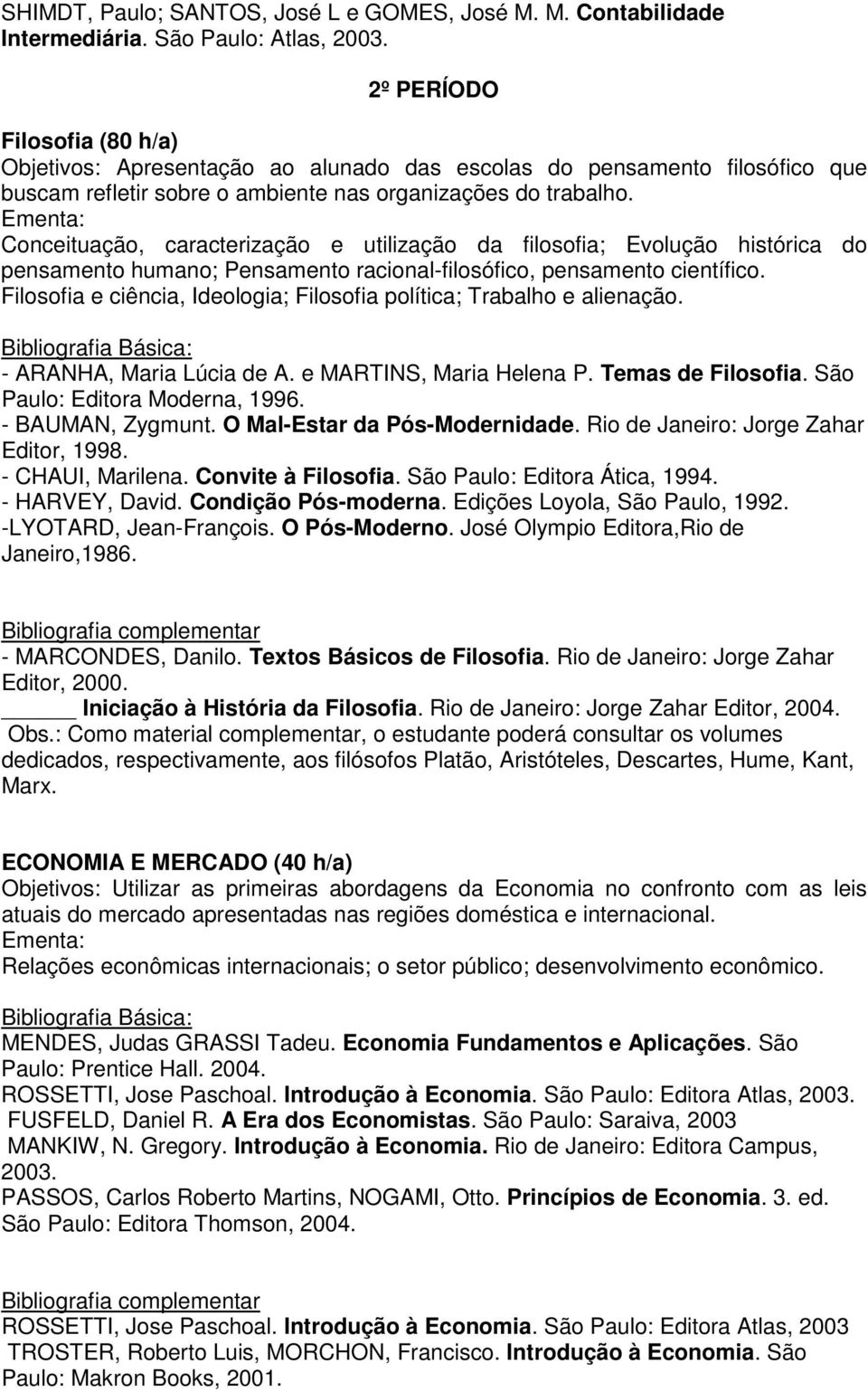 Conceituação, caracterização e utilização da filosofia; Evolução histórica do pensamento humano; Pensamento racional-filosófico, pensamento científico.