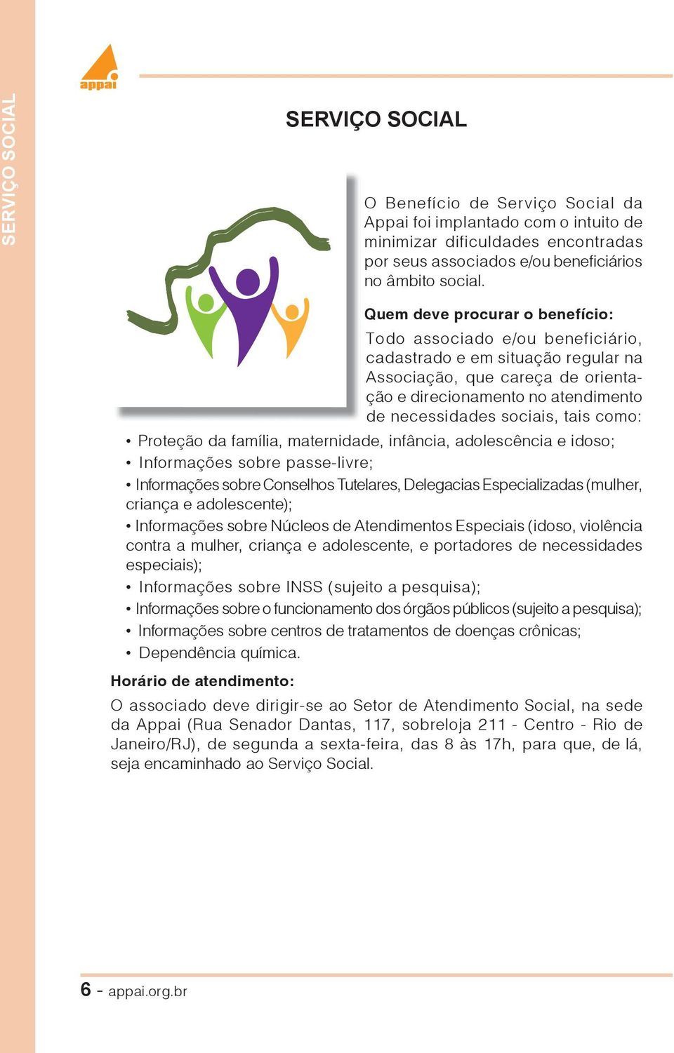 tais como: Proteção da família, maternidade, infância, adolescência e idoso; Informações sobre passe-livre; Informações sobre Conselhos Tutelares, Delegacias Especializadas (mulher, criança e