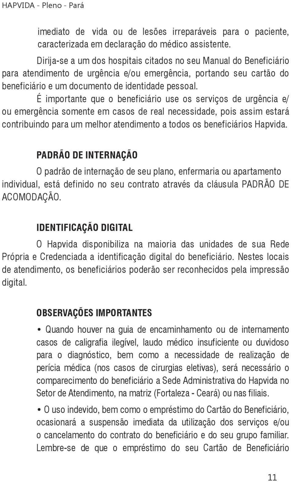 É importante que o beneficiário use os serviços de urgência e/ ou emergência somente em casos de real necessidade, pois assim estará contribuindo para um melhor atendimento a todos os beneficiários