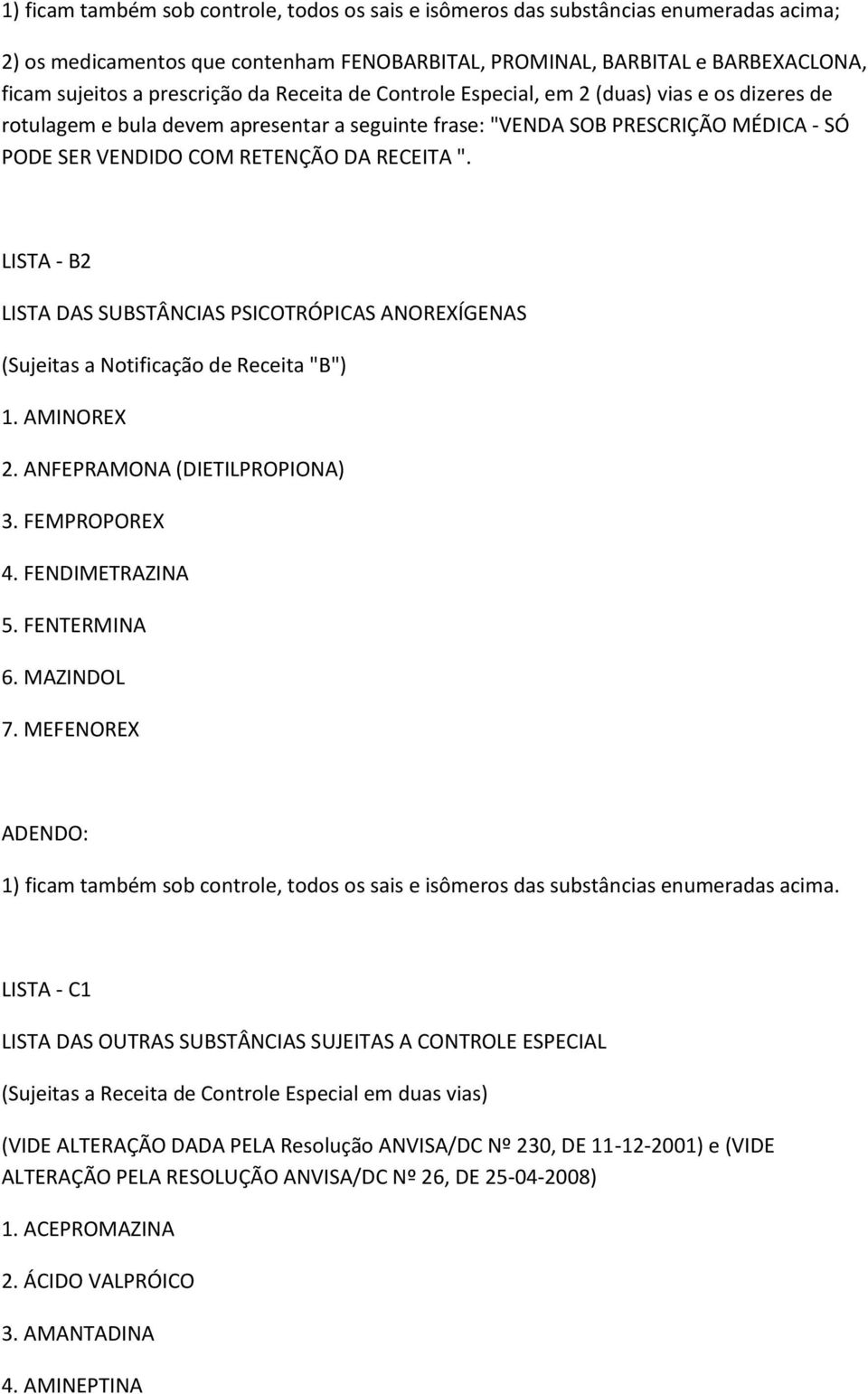 LISTA - B2 LISTA DAS SUBSTÂNCIAS PSICOTRÓPICAS ANOREXÍGENAS (Sujeitas a Notificação de Receita "B") 1. AMINOREX 2. ANFEPRAMONA (DIETILPROPIONA) 3. FEMPROPOREX 4. FENDIMETRAZINA 5. FENTERMINA 6.