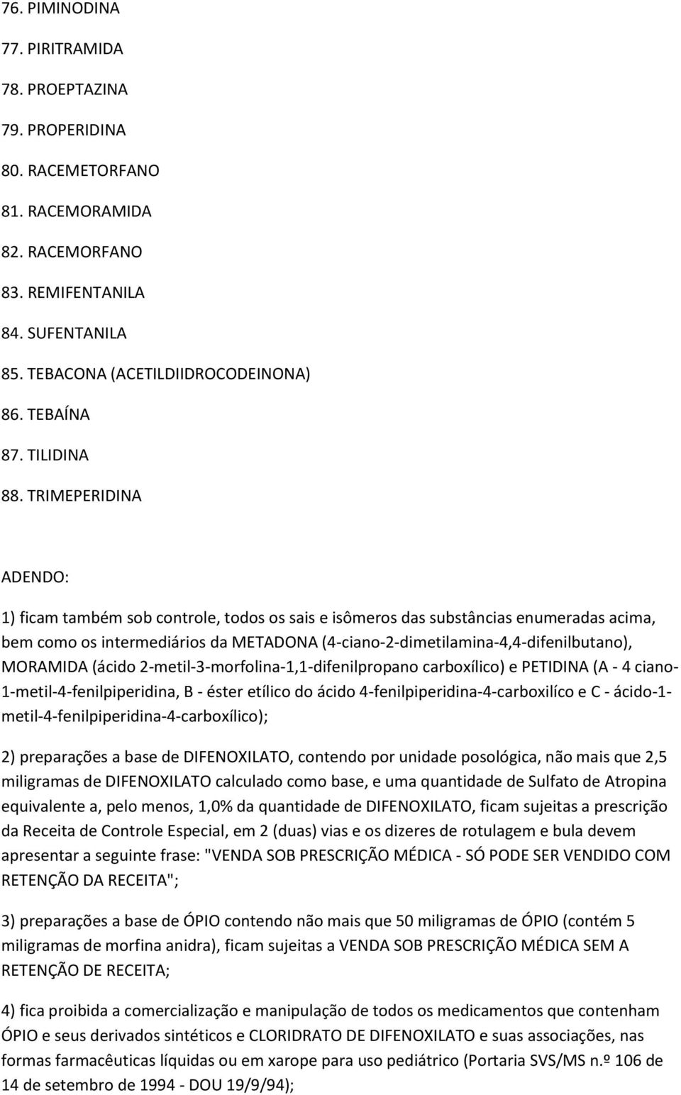 TRIMEPERIDINA ADENDO: 1) ficam também sob controle, todos os sais e isômeros das substâncias enumeradas acima, bem como os intermediários da METADONA (4-ciano-2-dimetilamina-4,4-difenilbutano),