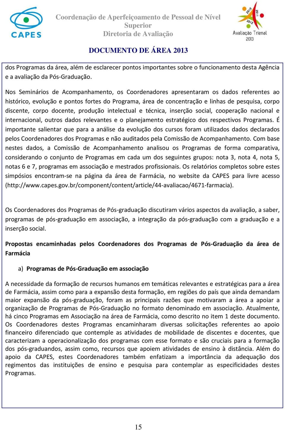 corpo docente, produção intelectual e técnica, inserção social, cooperação nacional e internacional, outros dados relevantes e o planejamento estratégico dos respectivos Programas.