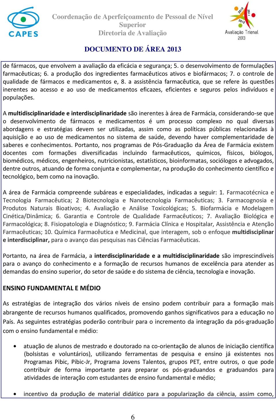 a assistência farmacêutica, que se refere às questões inerentes ao acesso e ao uso de medicamentos eficazes, eficientes e seguros pelos indivíduos e populações.