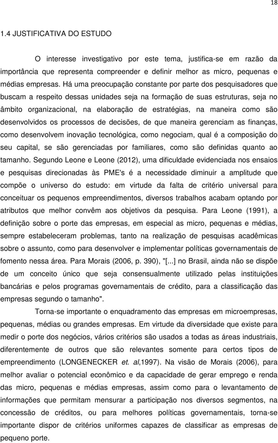 maneira como são desenvolvidos os processos de decisões, de que maneira gerenciam as finanças, como desenvolvem inovação tecnológica, como negociam, qual é a composição do seu capital, se são