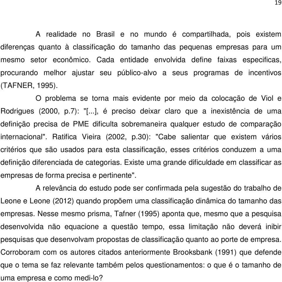 O problema se torna mais evidente por meio da colocação de Viol e Rodrigues (2000, p.7): "[.