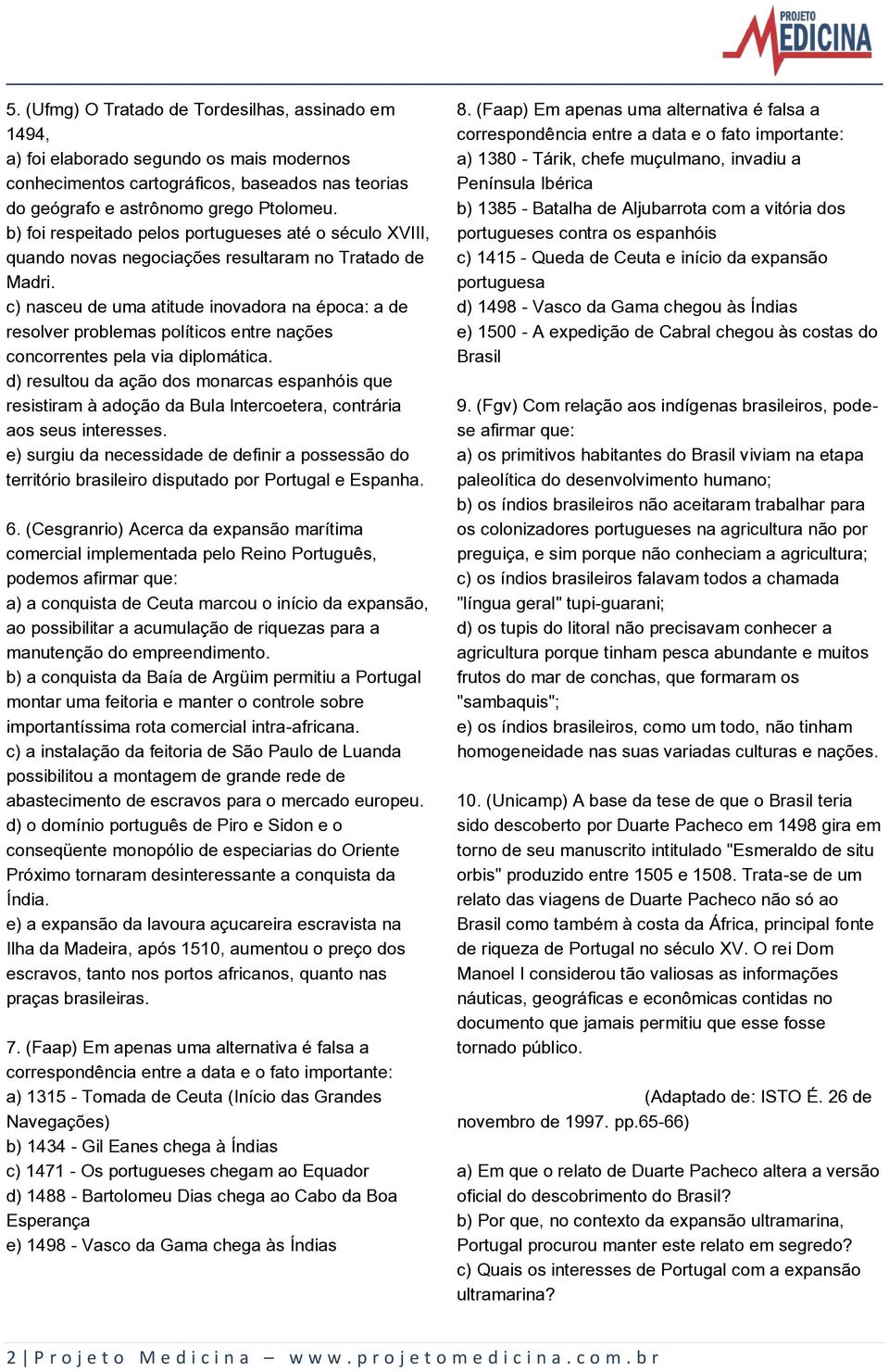 c) nasceu de uma atitude inovadora na época: a de resolver problemas políticos entre nações concorrentes pela via diplomática.