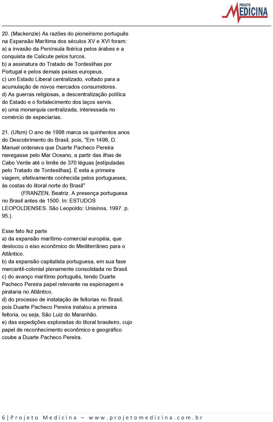 d) As guerras religiosas, a descentralização política do Estado e o fortalecimento dos laços servis. e) uma monarquia centralizada, interessada no comércio de especiarias. 21.