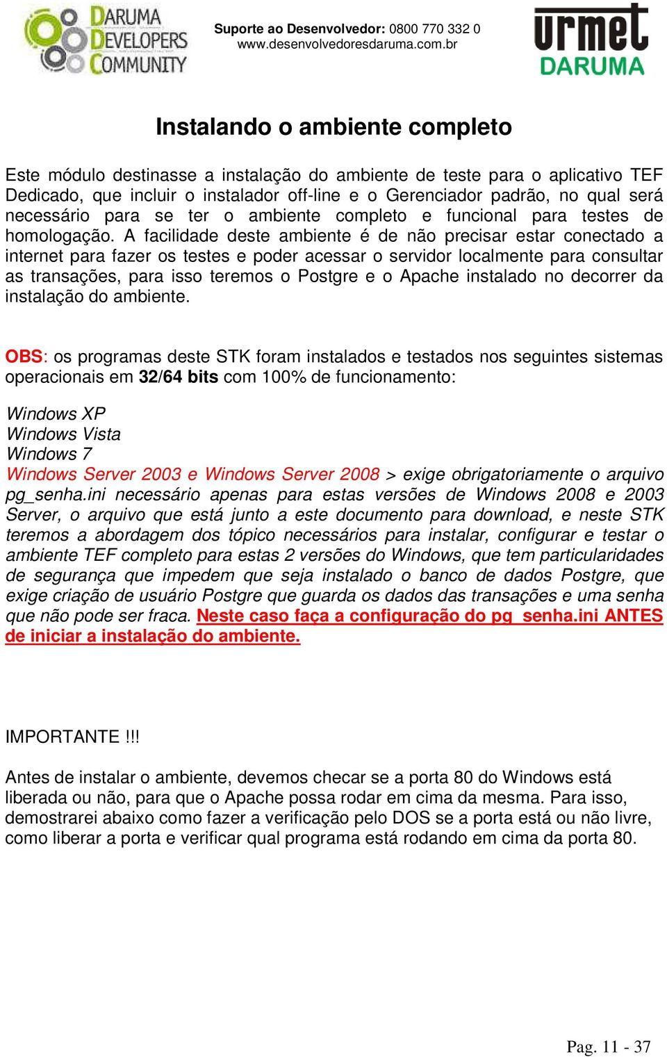 A facilidade deste ambiente é de não precisar estar conectado a internet para fazer os testes e poder acessar o servidor localmente para consultar as transações, para isso teremos o Postgre e o