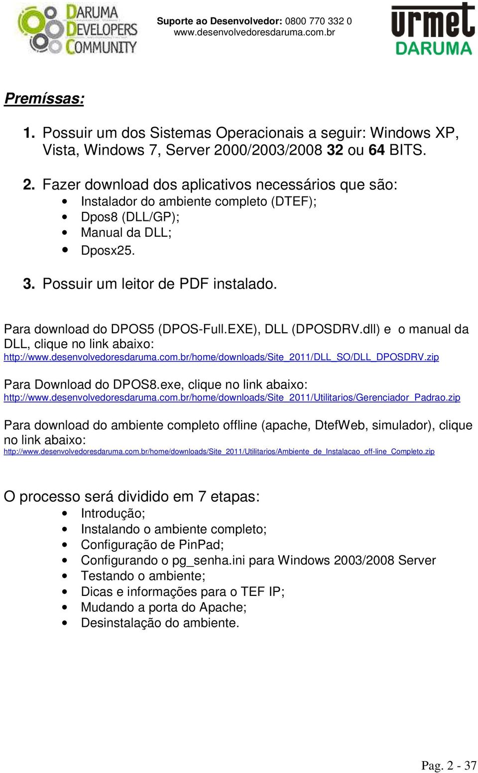 Para download do DPOS5 (DPOS-Full.EXE), DLL (DPOSDRV.dll) e o manual da DLL, clique no link abaixo: http:///home/downloads/site_2011/dll_so/dll_dposdrv.zip Para Download do DPOS8.