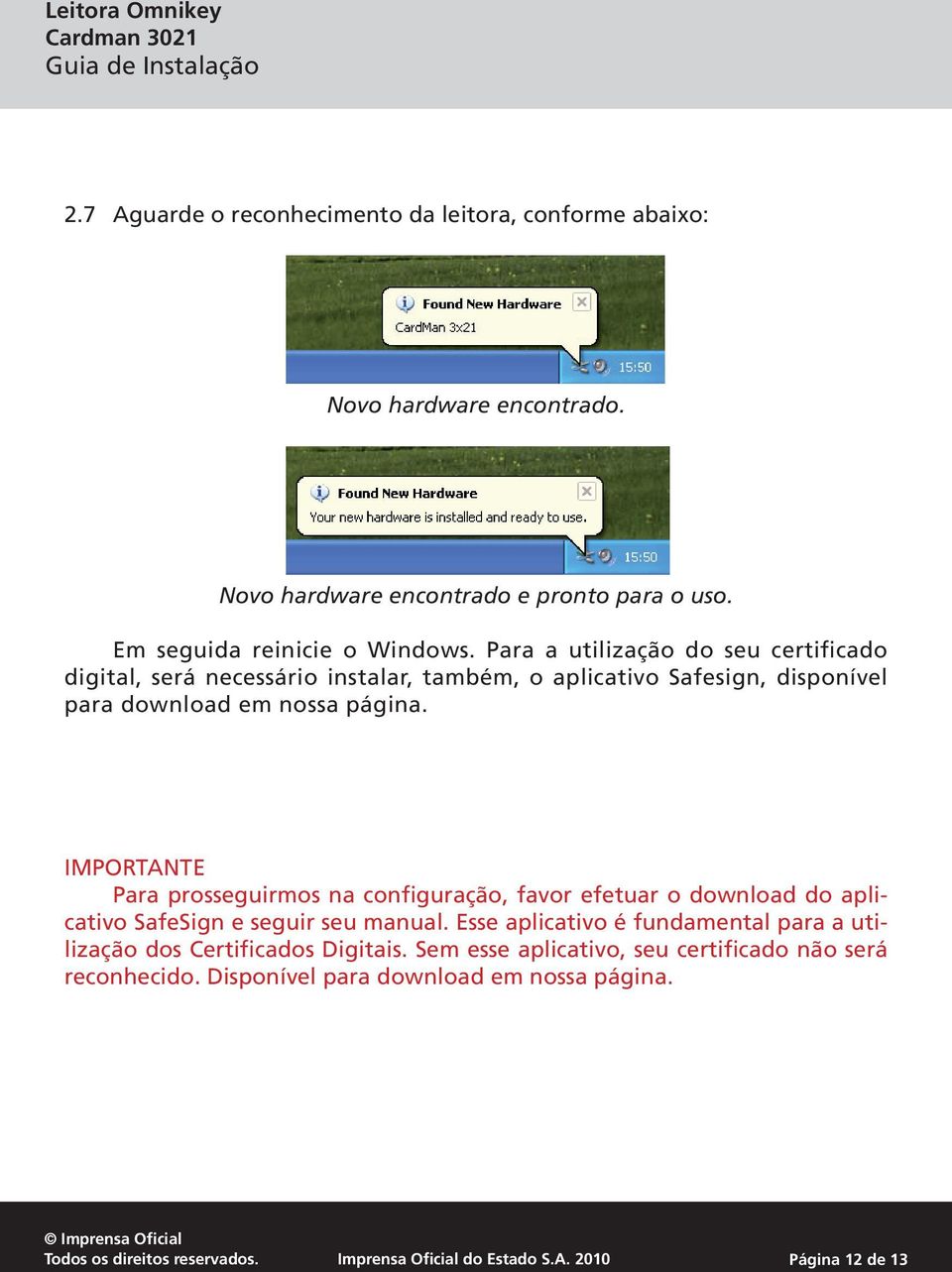 Para a utilização do seu certificado digital, será necessário instalar, também, o aplicativo Safesign, disponível para download em nossa página.