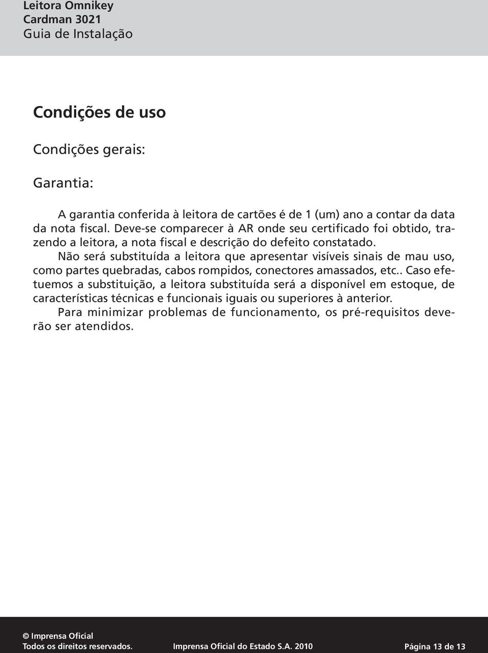 Não será substituída a leitora que apresentar visíveis sinais de mau uso, como partes quebradas, cabos rompidos, conectores amassados, etc.