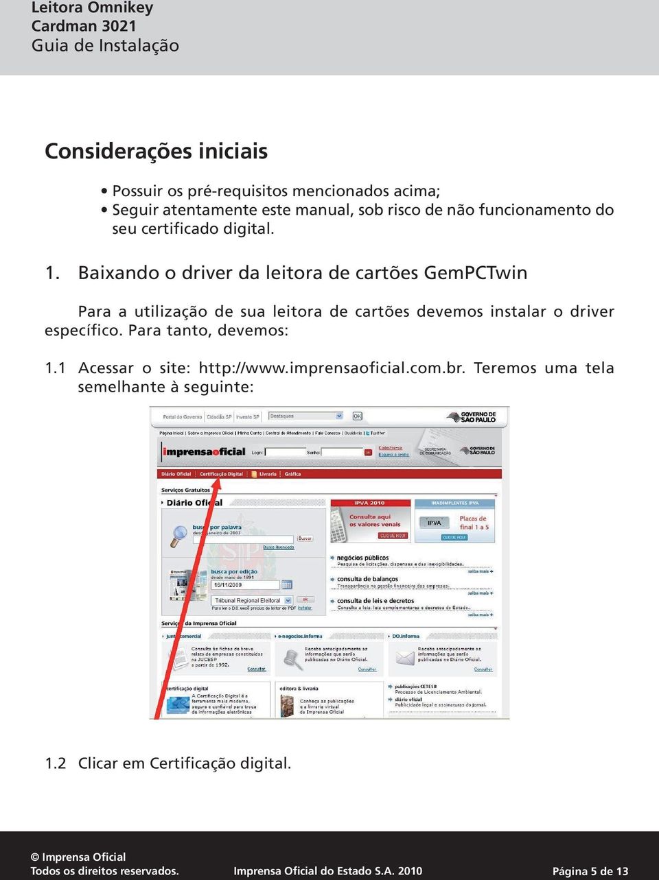 Baixando o driver da leitora de cartões GemPCTwin Para a utilização de sua leitora de cartões devemos instalar o