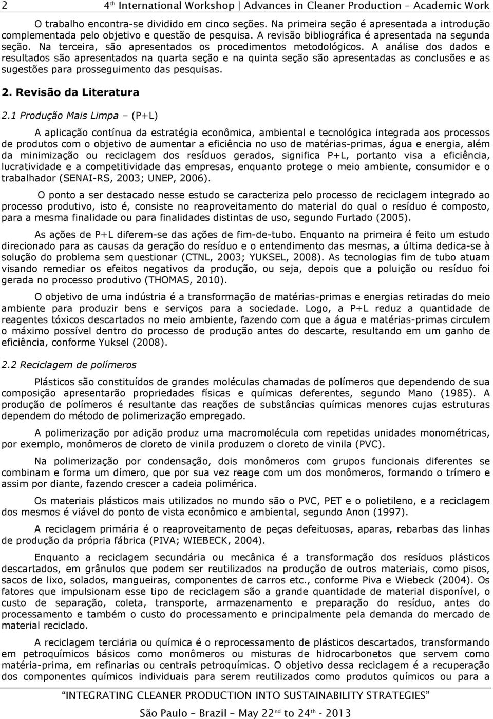 A análise dos dados e resultados são apresentados na quarta seção e na quinta seção são apresentadas as conclusões e as sugestões para prosseguimento das pesquisas. 2. Revisão da Literatura 2.