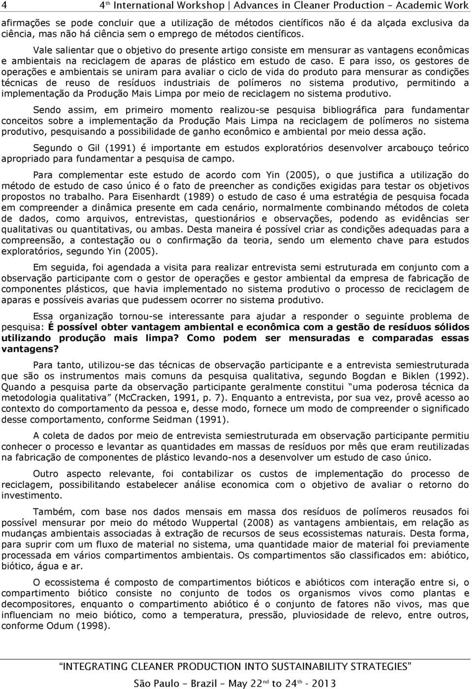 E para isso, os gestores de operações e ambientais se uniram para avaliar o ciclo de vida do produto para mensurar as condições técnicas de reuso de resíduos industriais de polímeros no sistema