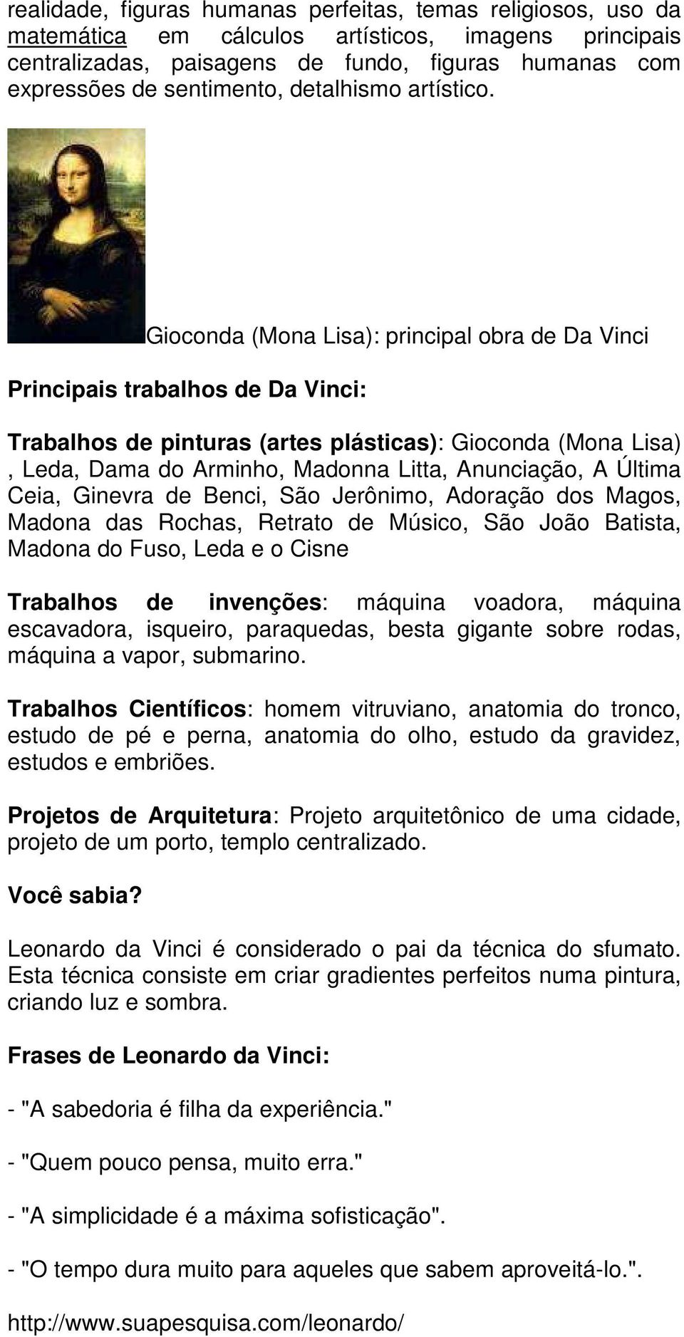 Gioconda (Mona Lisa): principal obra de Da Vinci Principais trabalhos de Da Vinci: Trabalhos de pinturas (artes plásticas): Gioconda (Mona Lisa), Leda, Dama do Arminho, Madonna Litta, Anunciação, A