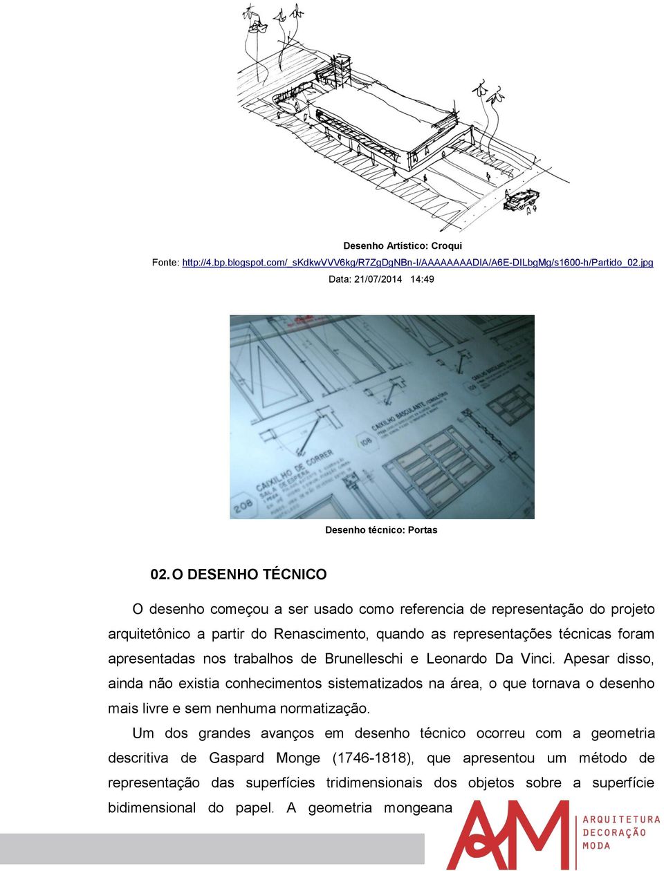 de Brunelleschi e Leonardo Da Vinci. Apesar disso, ainda não existia conhecimentos sistematizados na área, o que tornava o desenho mais livre e sem nenhuma normatização.